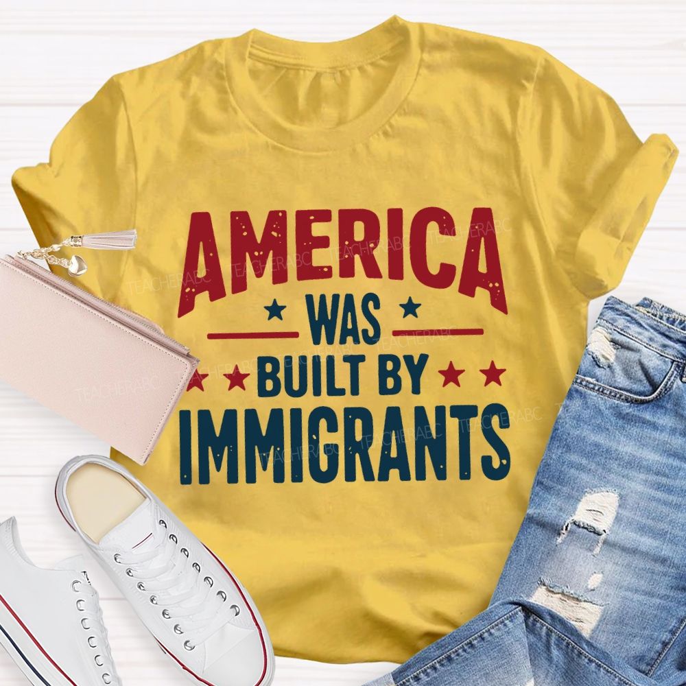America Was Built By Immigrants Teacher T-shirt