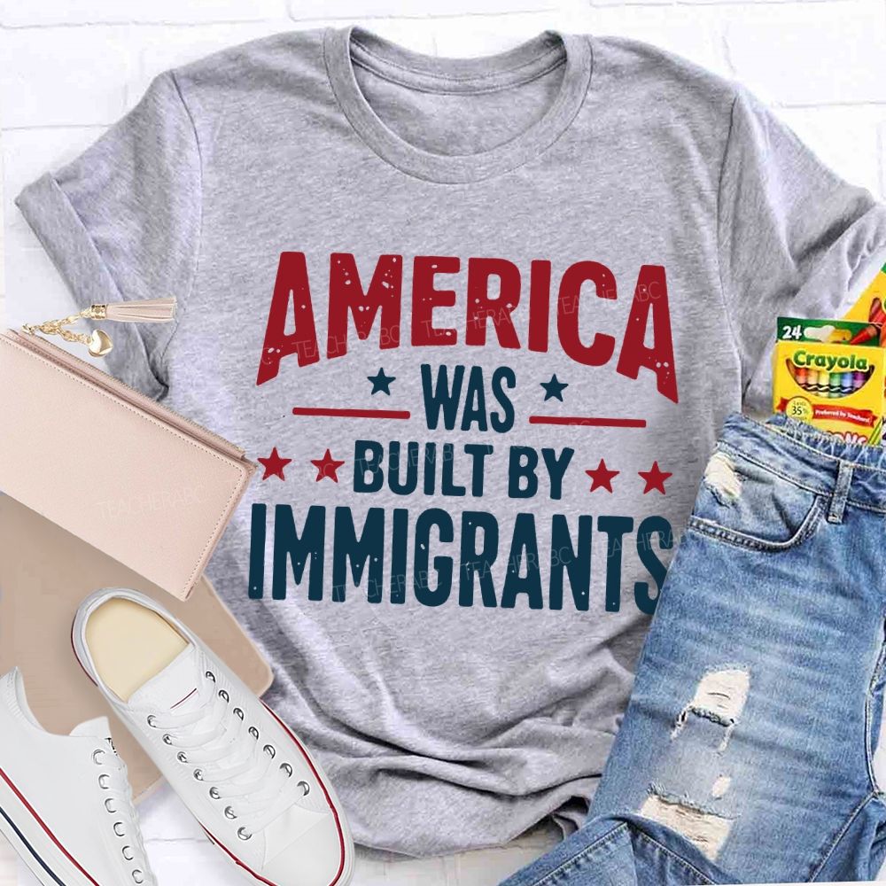 America Was Built By Immigrants Teacher T-shirt