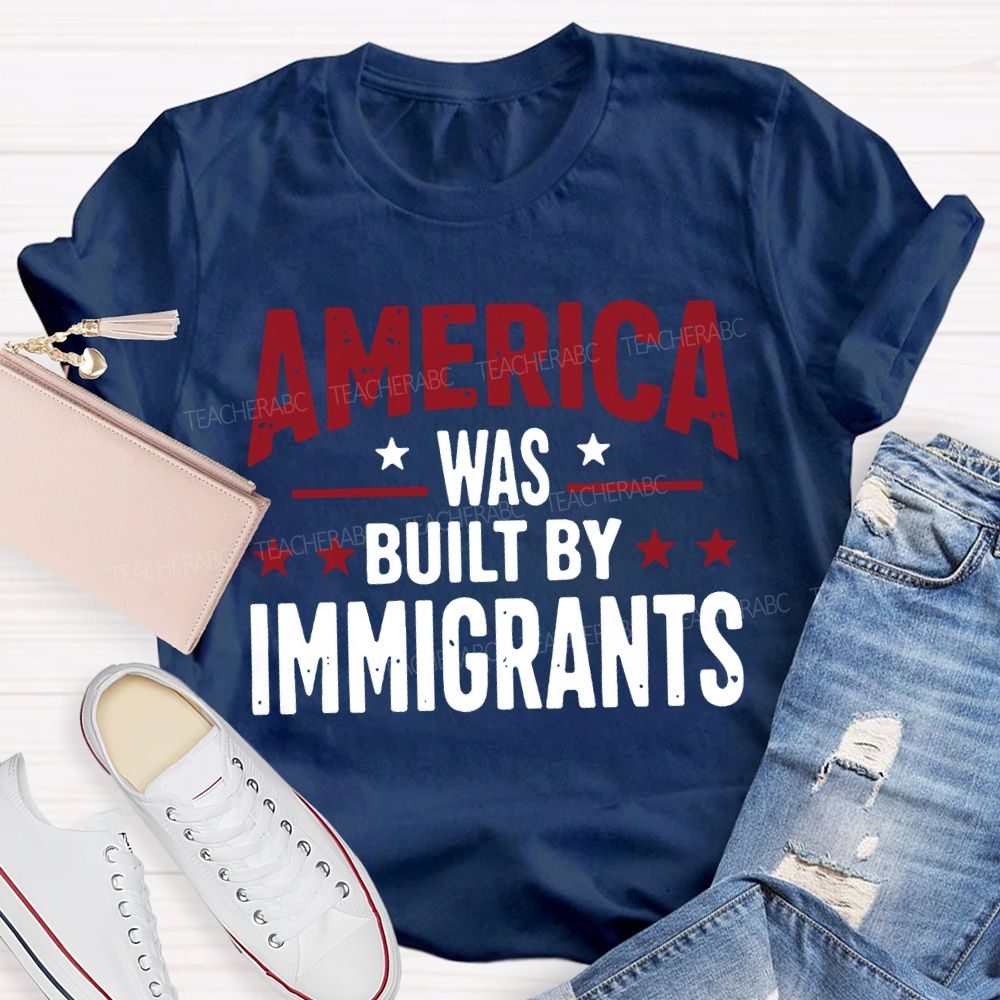America Was Built By Immigrants Teacher T-shirt