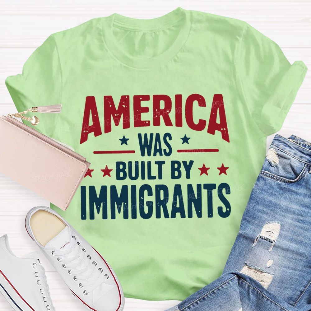 America Was Built By Immigrants Teacher T-shirt