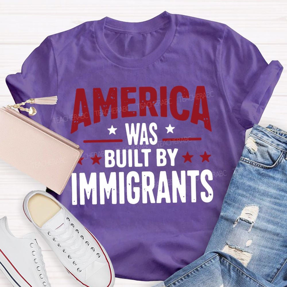 America Was Built By Immigrants Teacher T-shirt