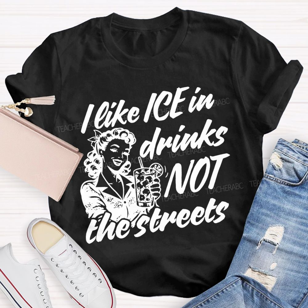 I Like Ice In Drinks Not The Streets Teacher T-shirt