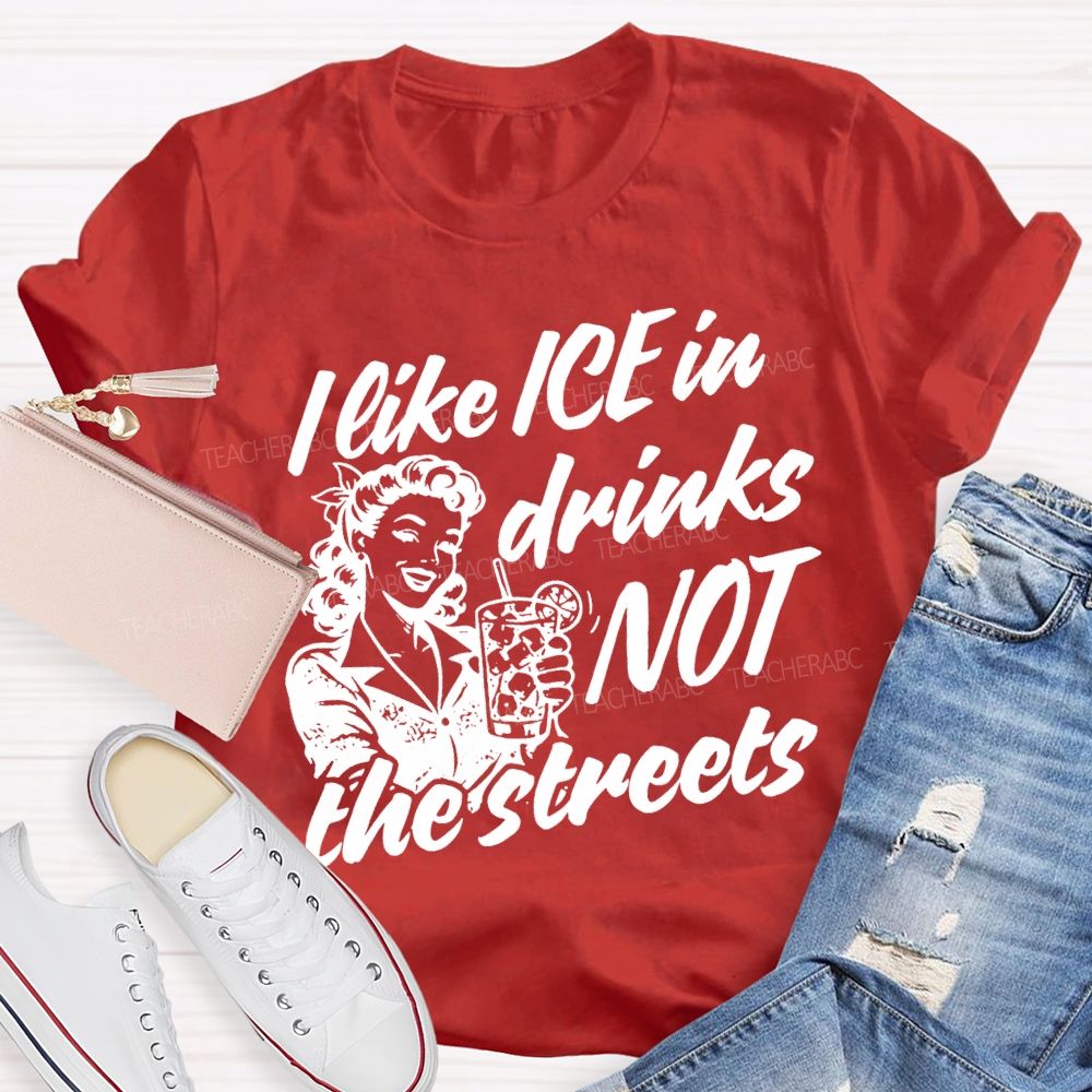 I Like Ice In Drinks Not The Streets Teacher T-shirt