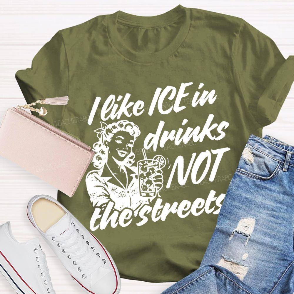 I Like Ice In Drinks Not The Streets Teacher T-shirt
