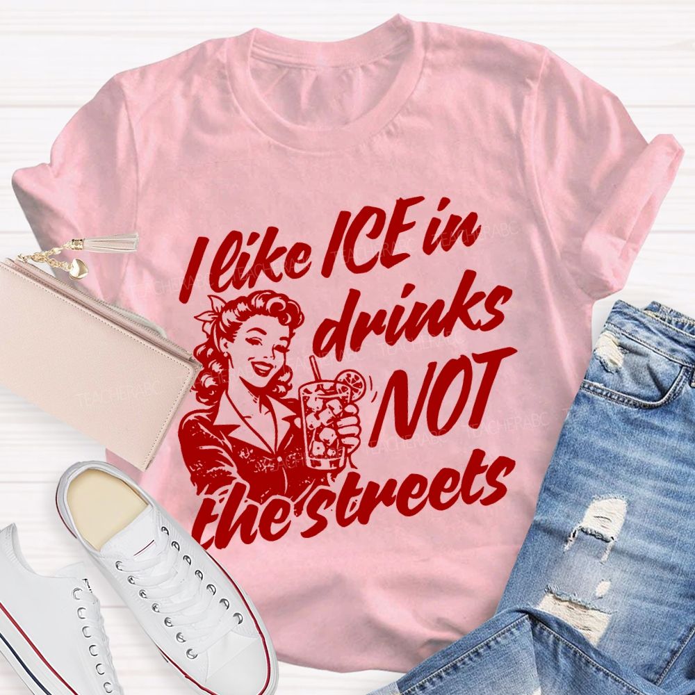 I Like Ice In Drinks Not The Streets Teacher T-shirt