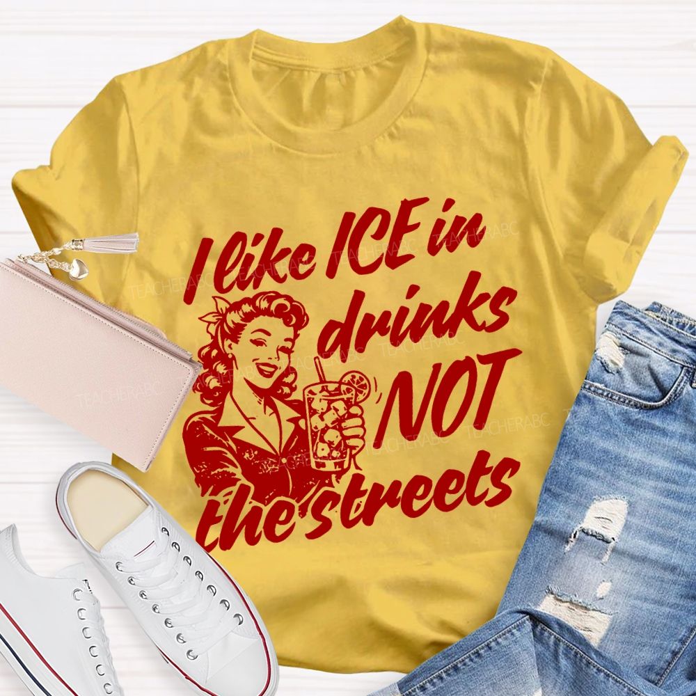 I Like Ice In Drinks Not The Streets Teacher T-shirt