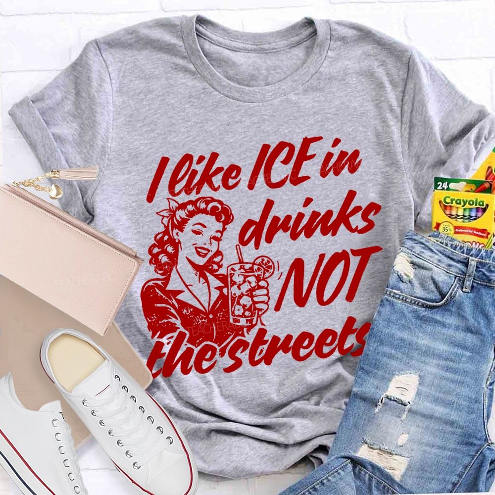 I Like Ice In Drinks Not The Streets Teacher T-shirt