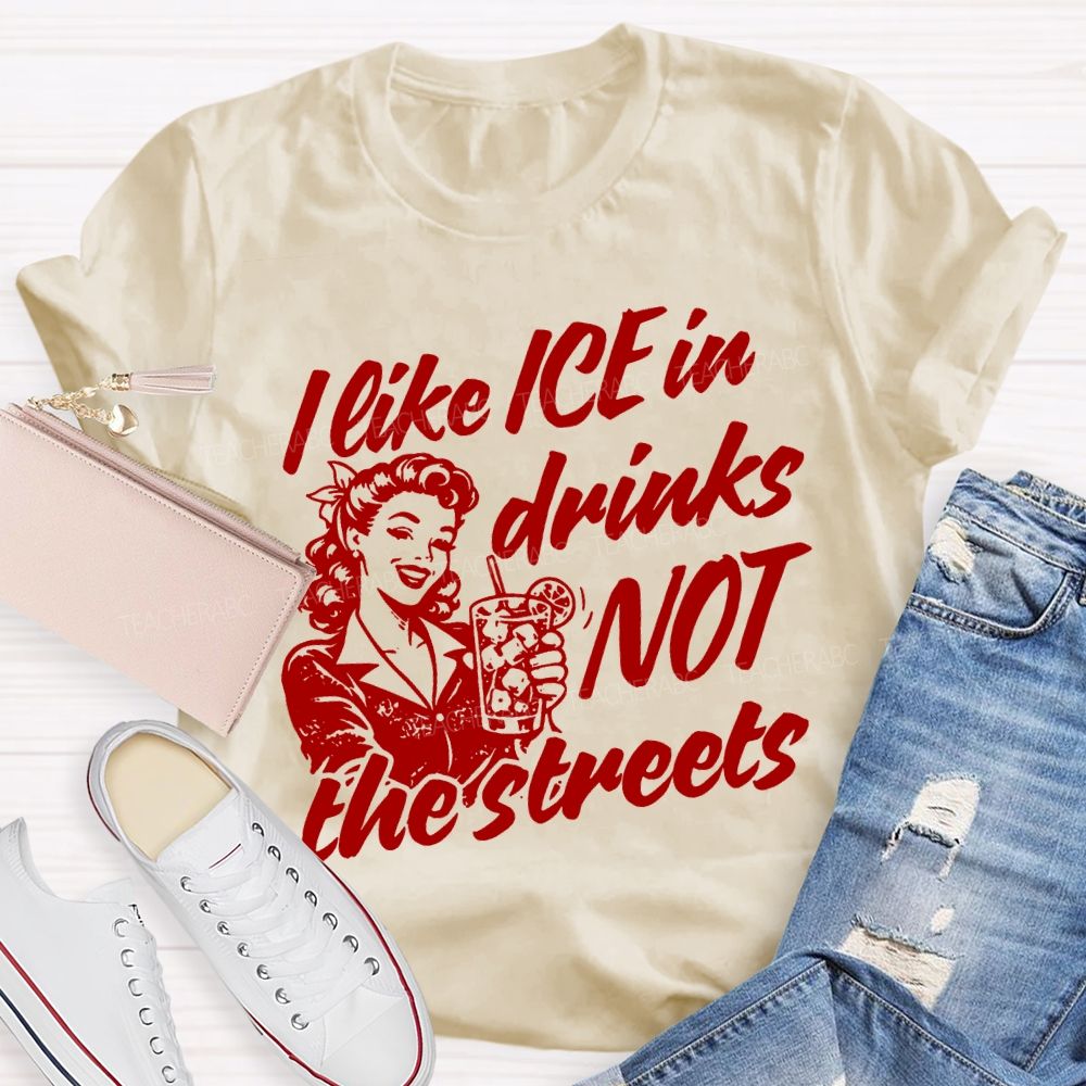 I Like Ice In Drinks Not The Streets Teacher T-shirt