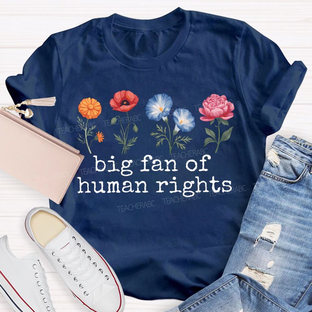 Big Fan Of Human Rights Blooming Like Flowers Teacher T-shirt
