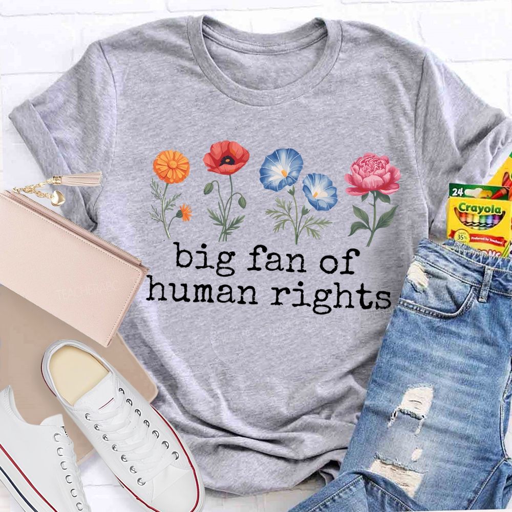 Big Fan Of Human Rights Blooming Like Flowers Teacher T-shirt