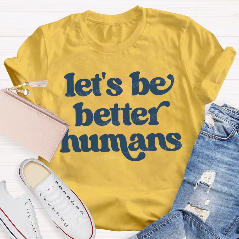 Let'S Be Better Humans Teacher T-shirt