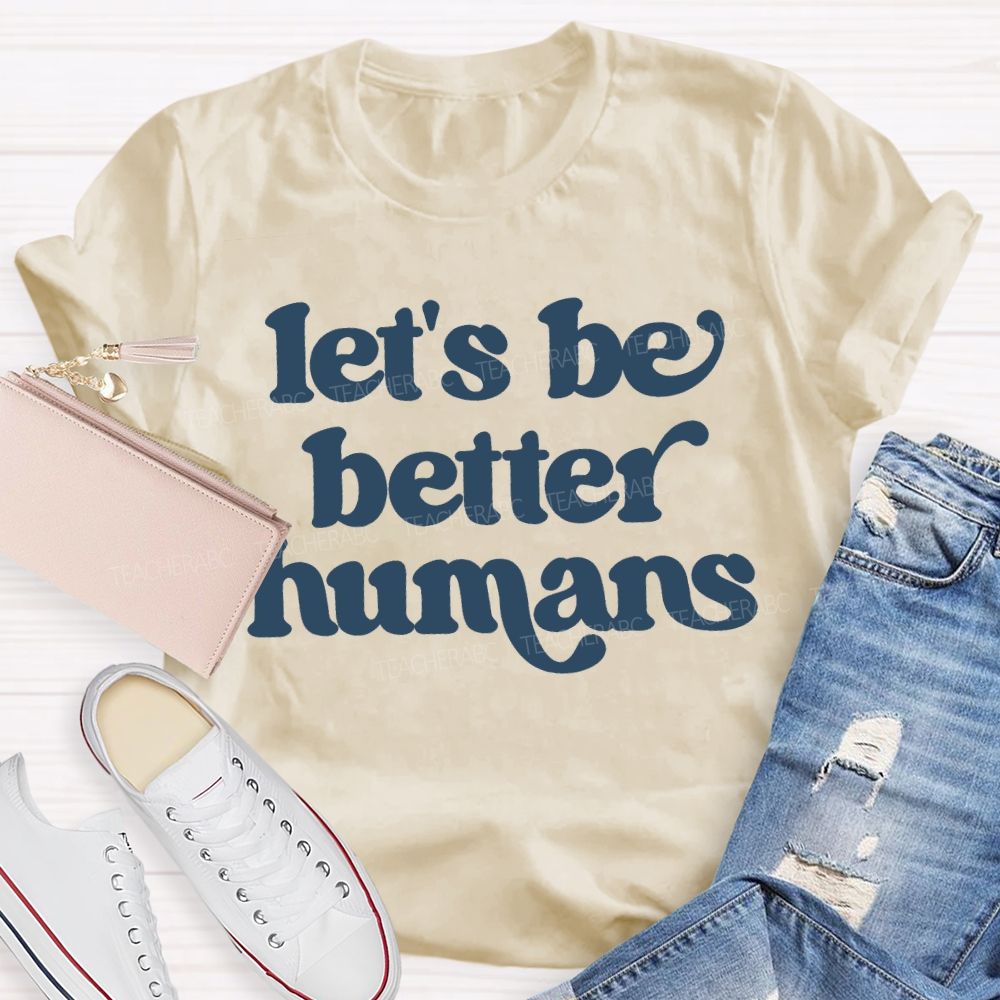 Let'S Be Better Humans Teacher T-shirt