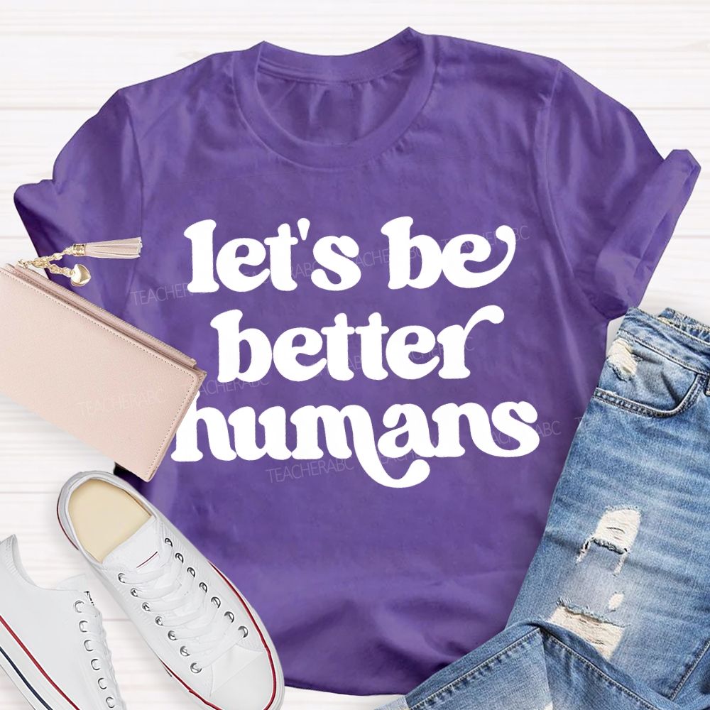 Let'S Be Better Humans Teacher T-shirt
