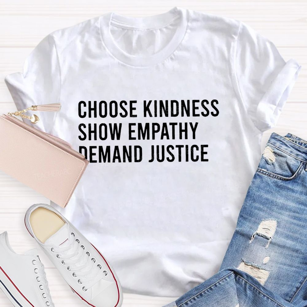 Choose Kindness Show Empathy Demand Justice Teacher T-shirt