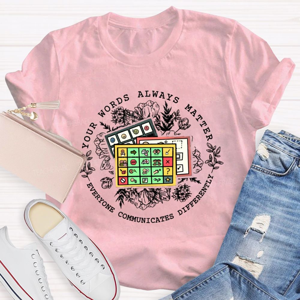 Your Words Always Matter Everyone Communicates Differently Teacher T-shirt