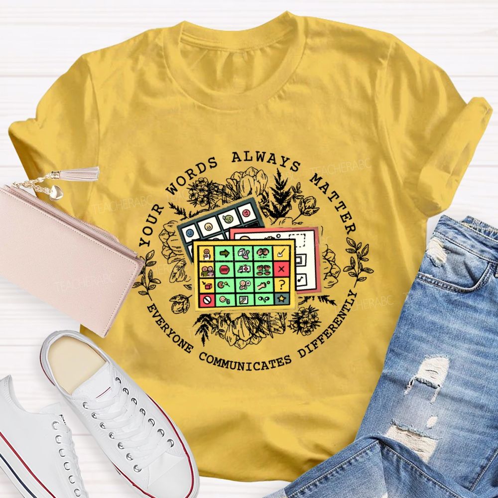Your Words Always Matter Everyone Communicates Differently Teacher T-shirt