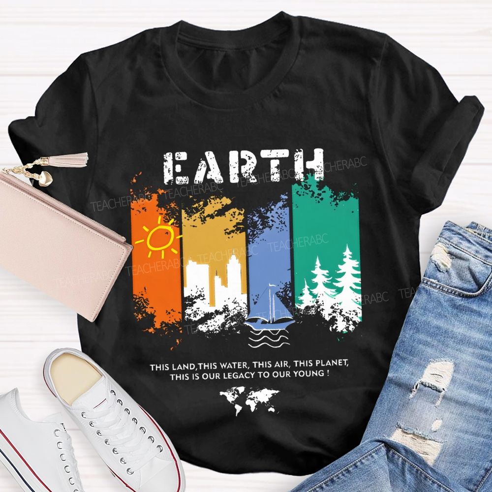 Earth This Land This Water This Air This Planet This Is Our Legacy To Our Young T-shirt