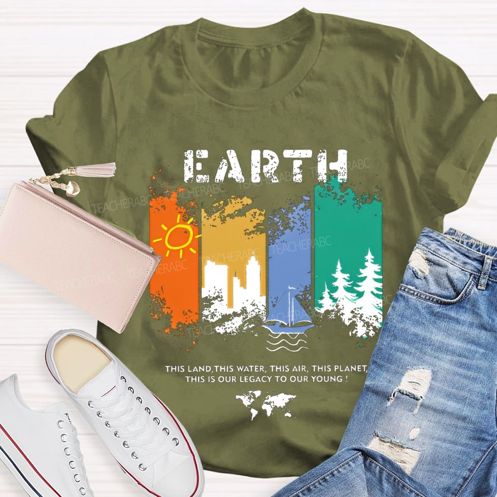 Earth This Land This Water This Air This Planet This Is Our Legacy To Our Young T-shirt