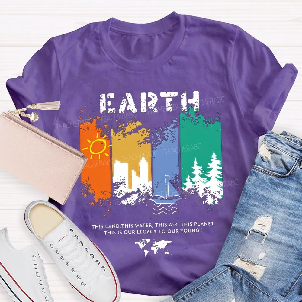 Earth This Land This Water This Air This Planet This Is Our Legacy To Our Young T-shirt