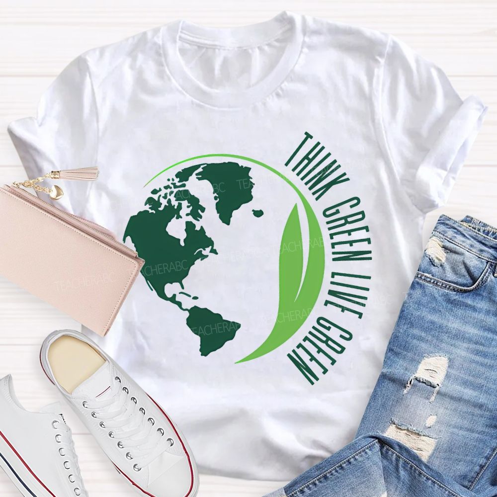 Think Green Live Green Earth Day Teacher T-shirt