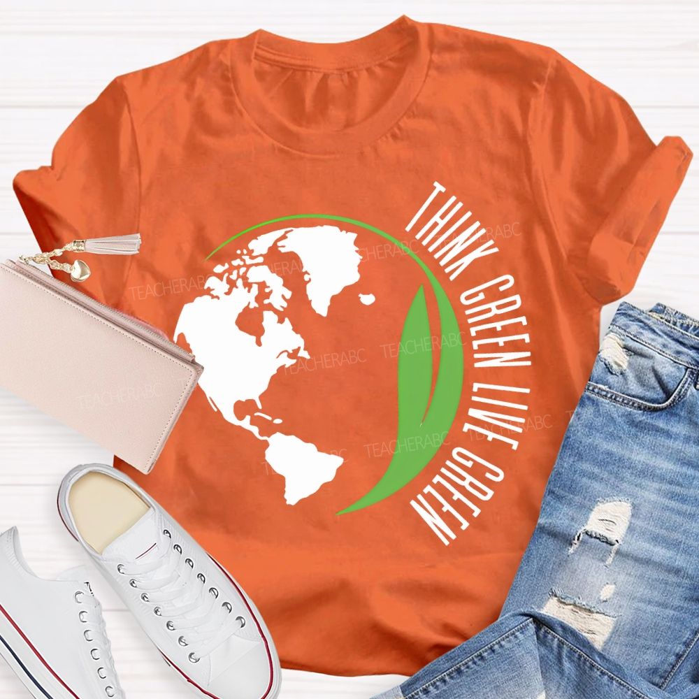 Think Green Live Green Earth Day Teacher T-shirt