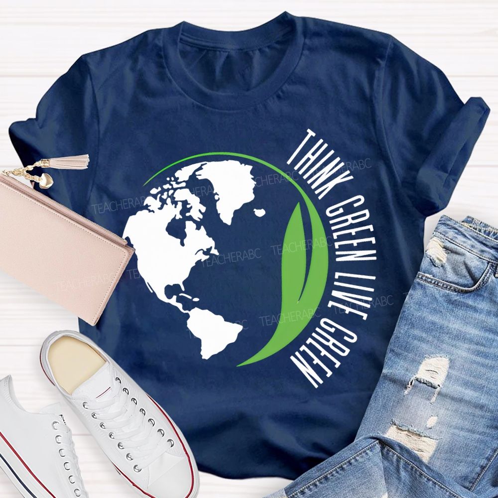Think Green Live Green Earth Day Teacher T-shirt