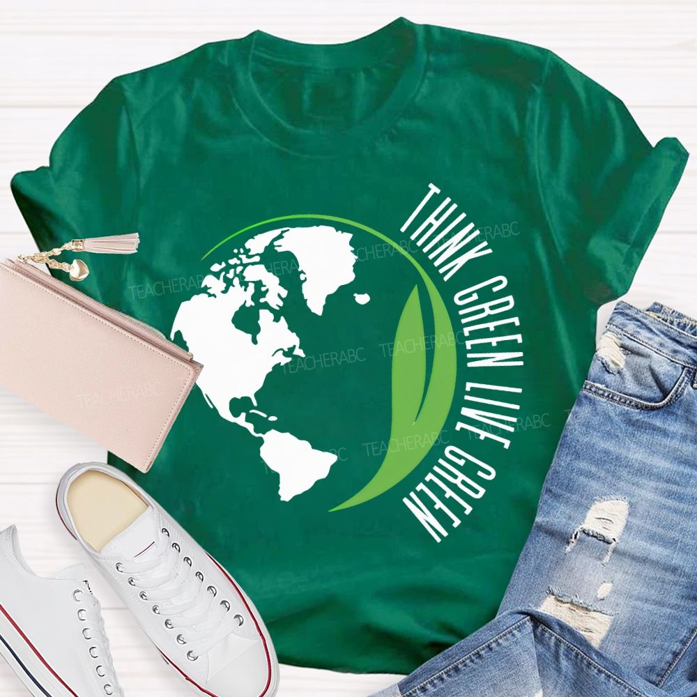 Think Green Live Green Earth Day Teacher T-shirt