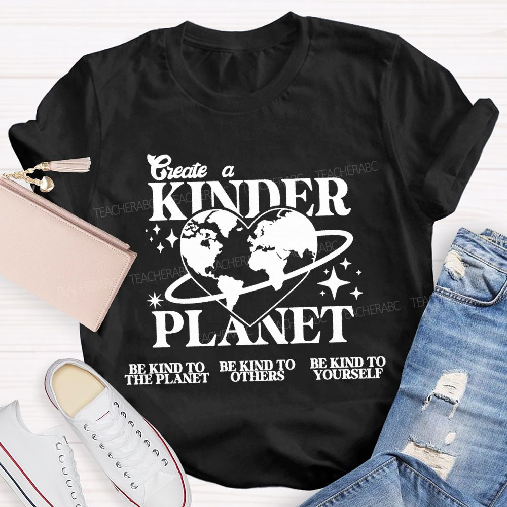 Create A Kinder Planet Be Kind To The Planet Be Kind To The Others T-shirt