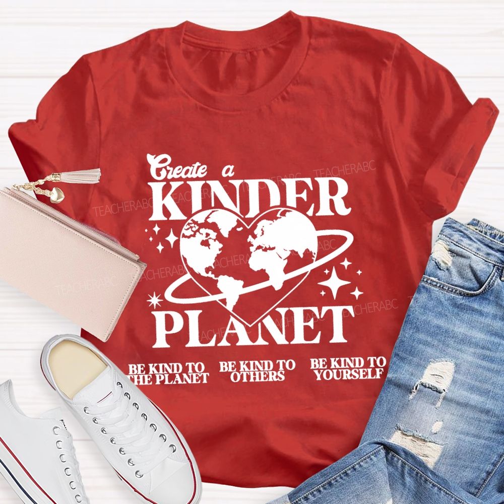 Create A Kinder Planet Be Kind To The Planet Be Kind To The Others T-shirt