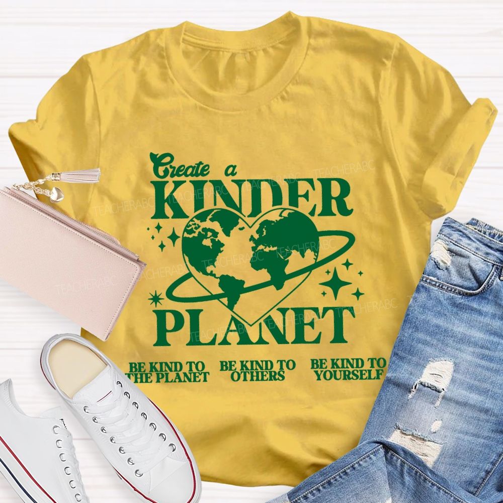 Create A Kinder Planet Be Kind To The Planet Be Kind To The Others T-shirt