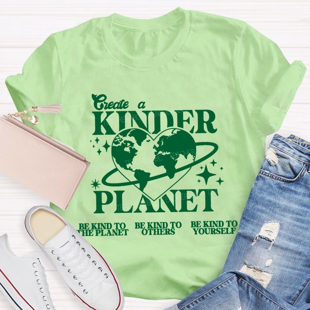 Create A Kinder Planet Be Kind To The Planet Be Kind To The Others T-shirt