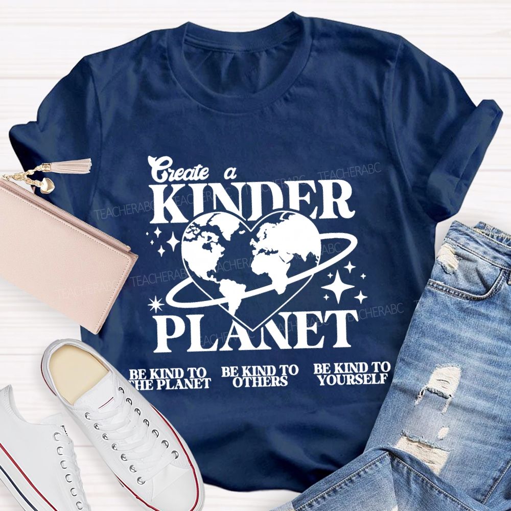 Create A Kinder Planet Be Kind To The Planet Be Kind To The Others T-shirt