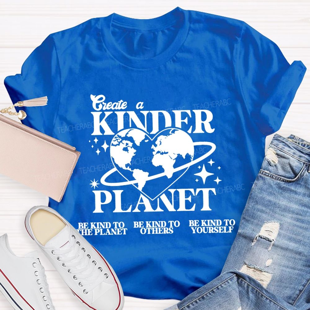 Create A Kinder Planet Be Kind To The Planet Be Kind To The Others T-shirt