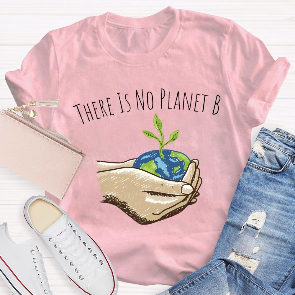 There Is No Planet B Earth Day T-shirt