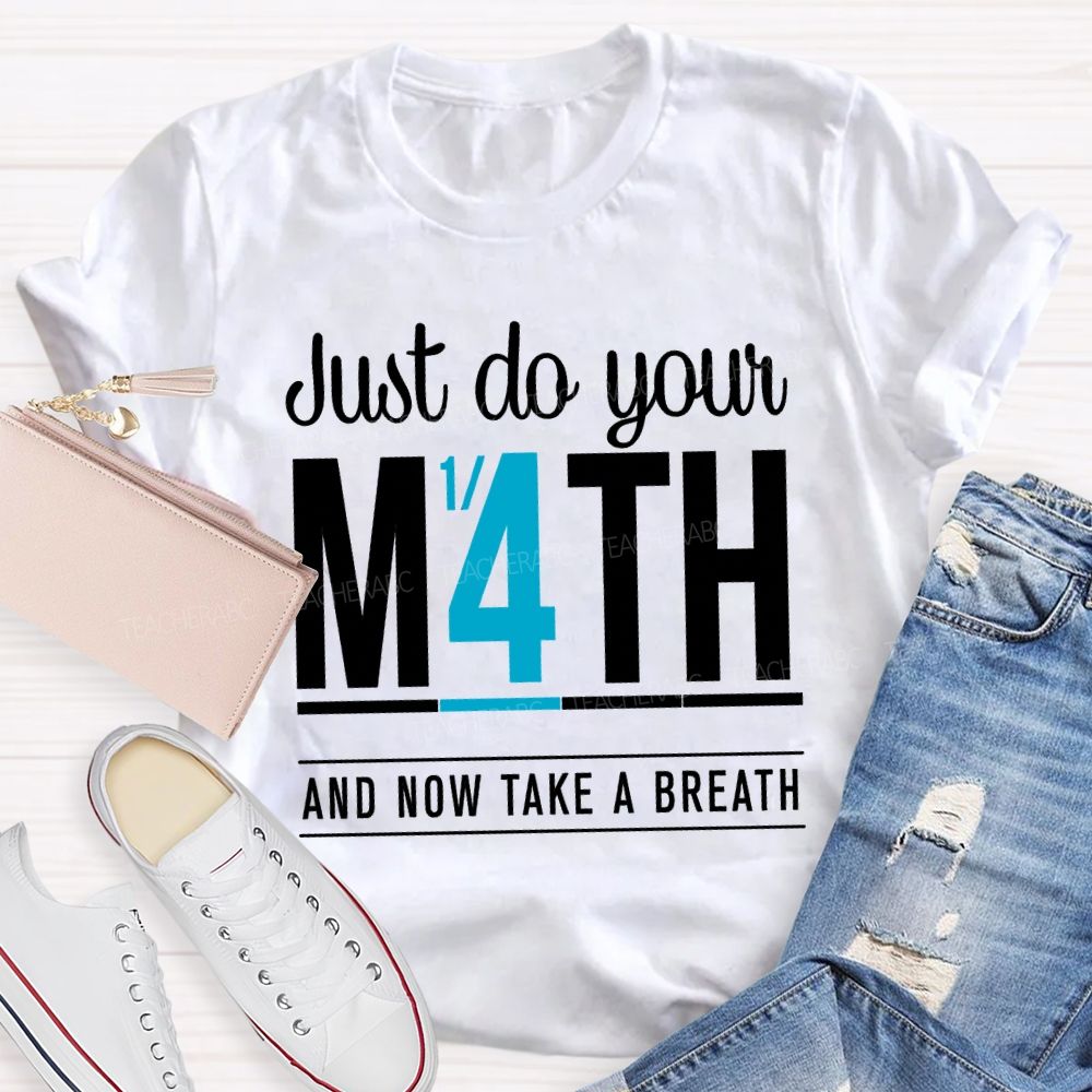 Just Do Your Math And Now Take A Breath Math Teacher T-shirt