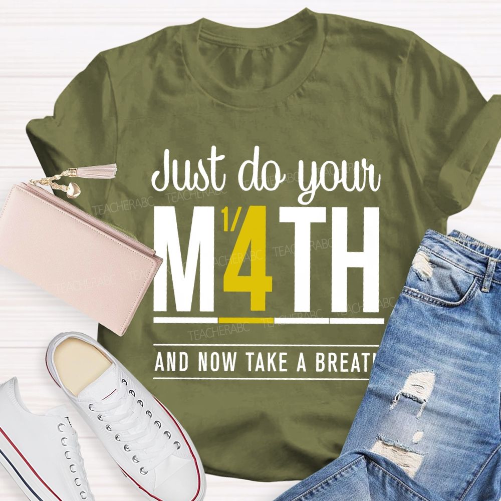Just Do Your Math And Now Take A Breath Math Teacher T-shirt