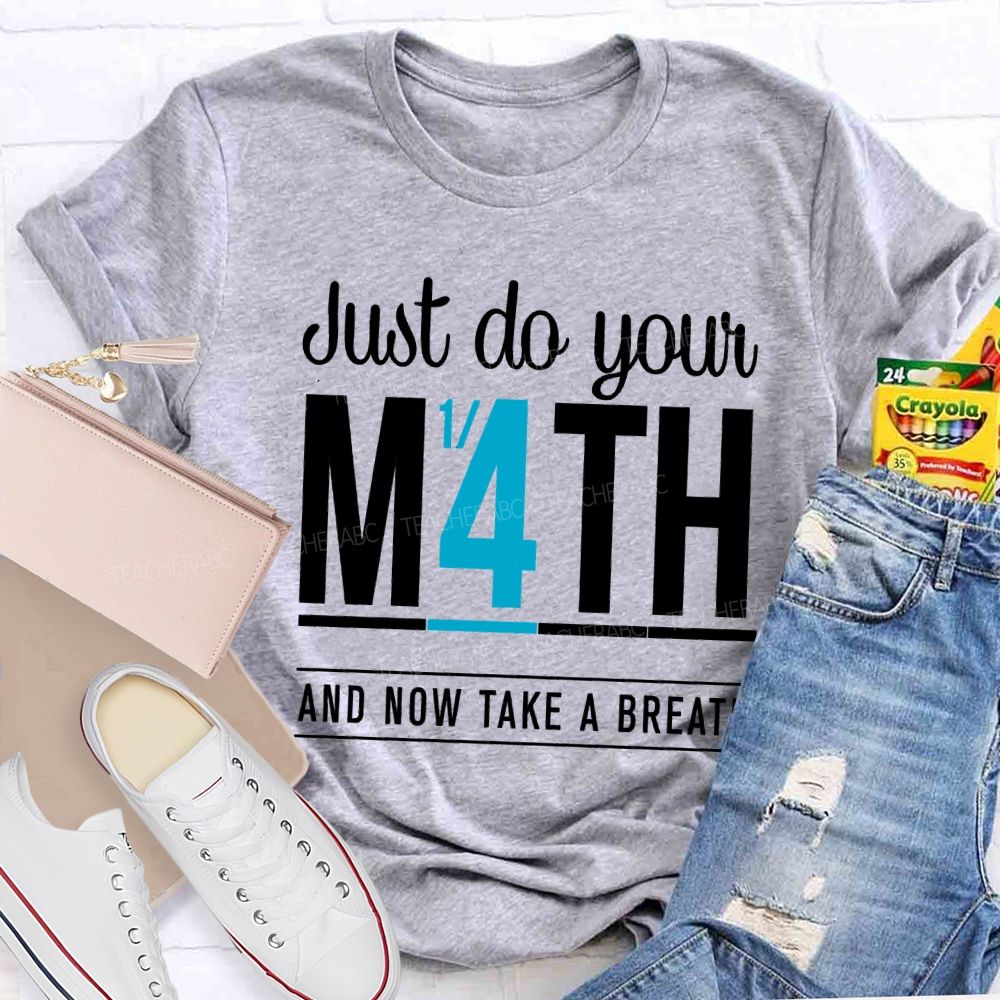 Just Do Your Math And Now Take A Breath Math Teacher T-shirt