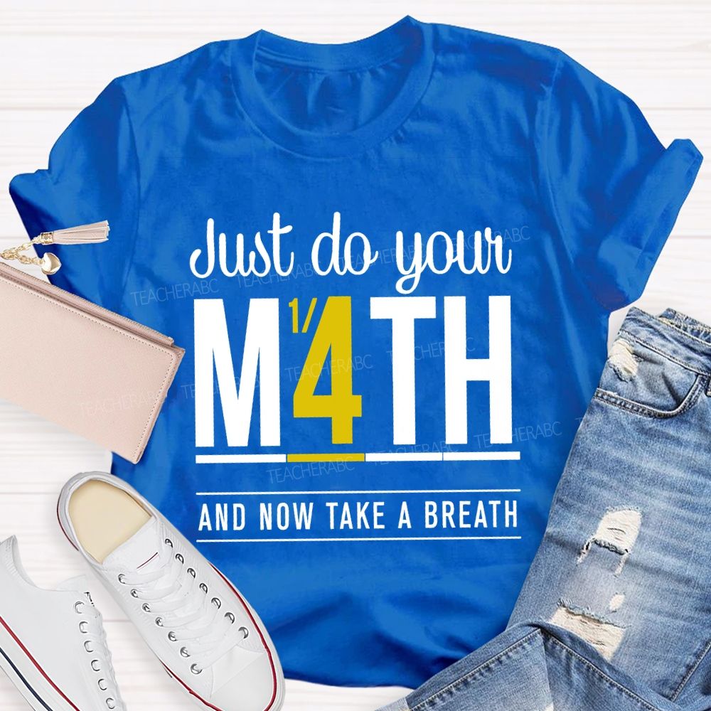 Just Do Your Math And Now Take A Breath Math Teacher T-shirt