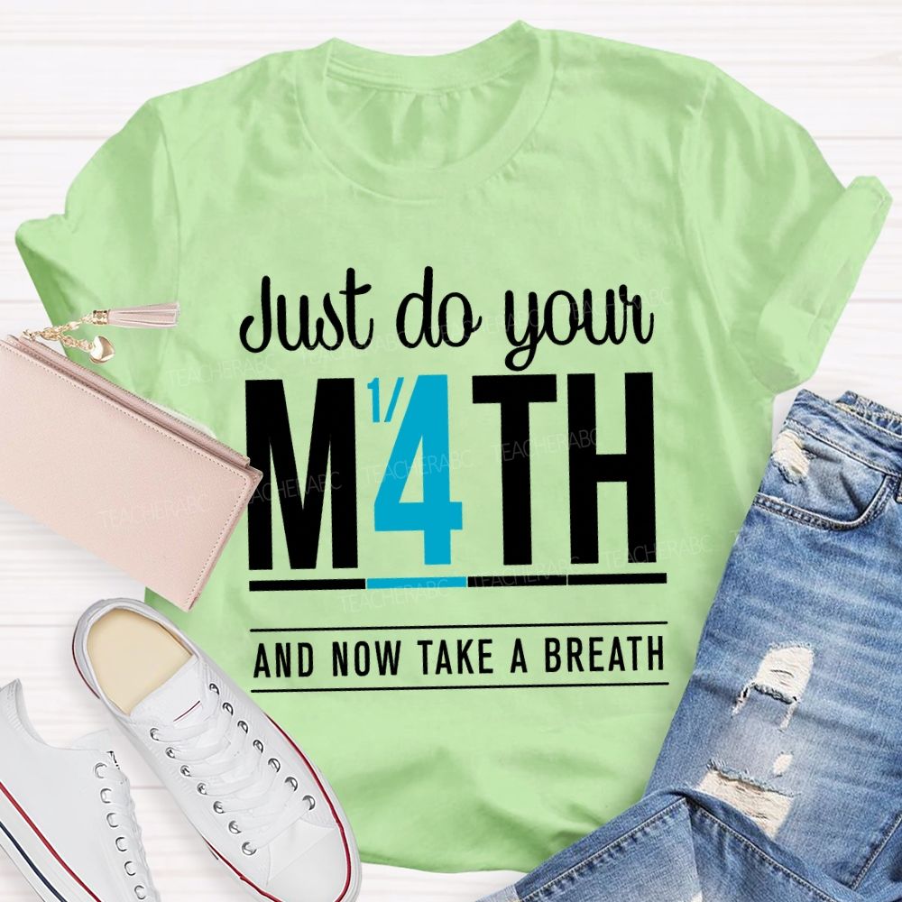 Just Do Your Math And Now Take A Breath Math Teacher T-shirt
