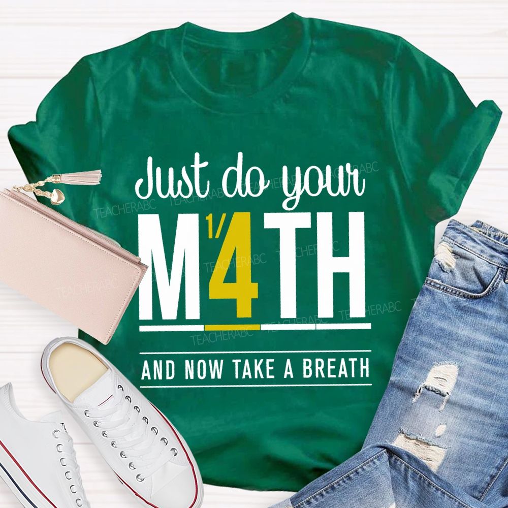Just Do Your Math And Now Take A Breath Math Teacher T-shirt