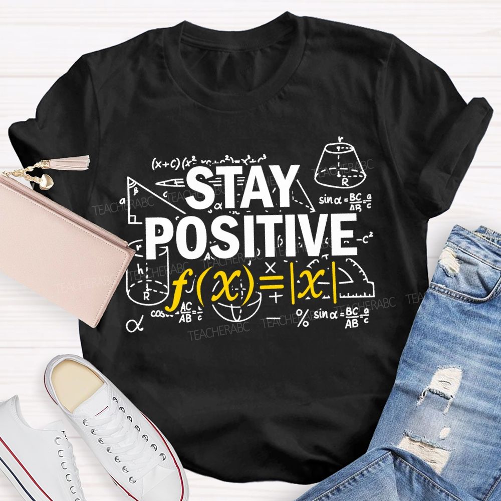 Stay Positive Encountering Difficult Math Problems Math Teacher T-shirt