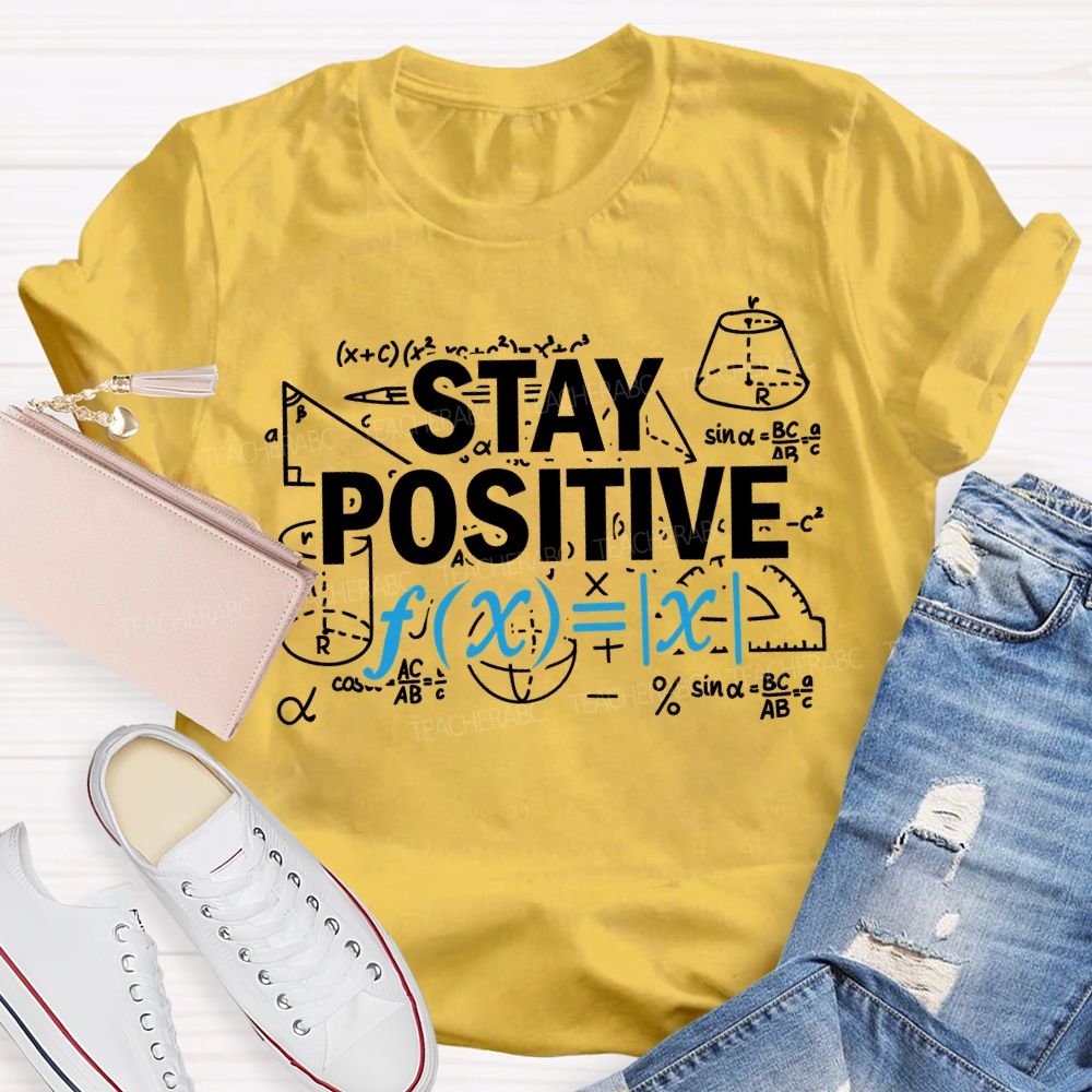 Stay Positive Encountering Difficult Math Problems Math Teacher T-shirt