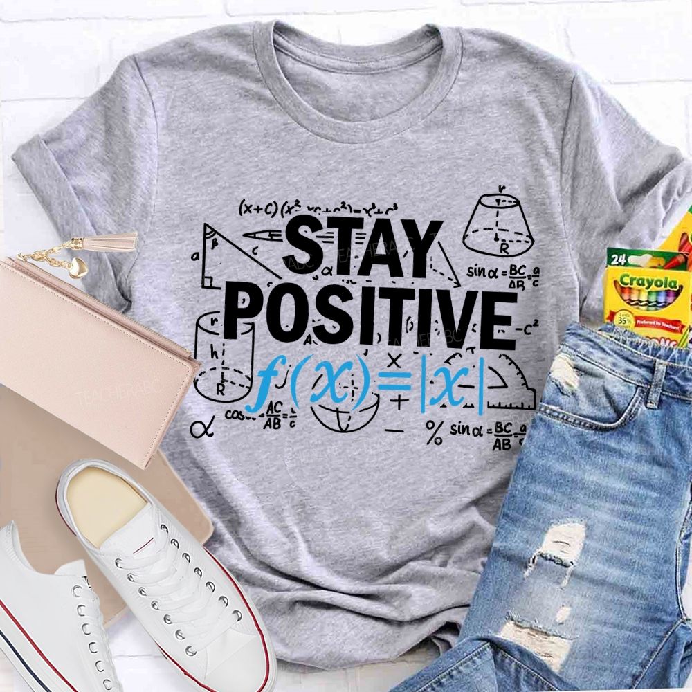 Stay Positive Encountering Difficult Math Problems Math Teacher T-shirt