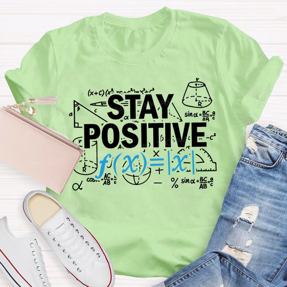 Stay Positive Encountering Difficult Math Problems Math Teacher T-shirt