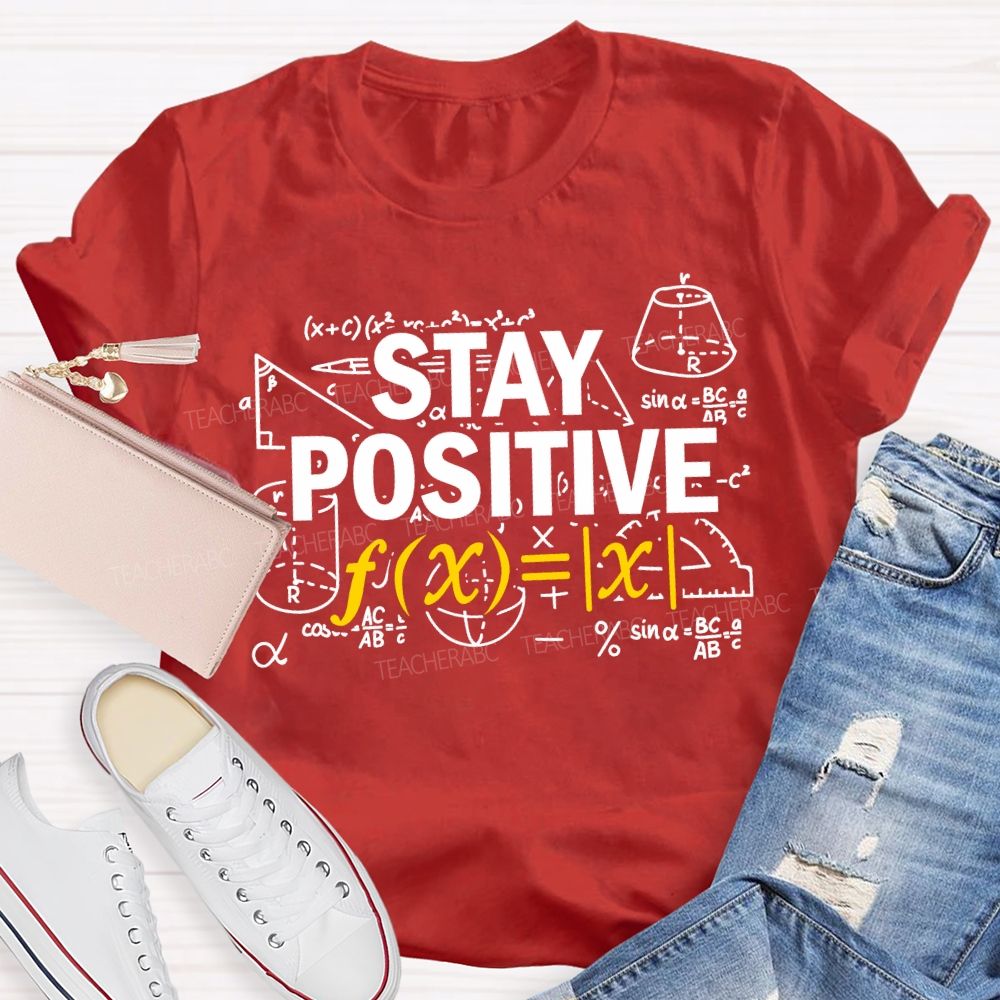 Stay Positive Encountering Difficult Math Problems Math Teacher T-shirt