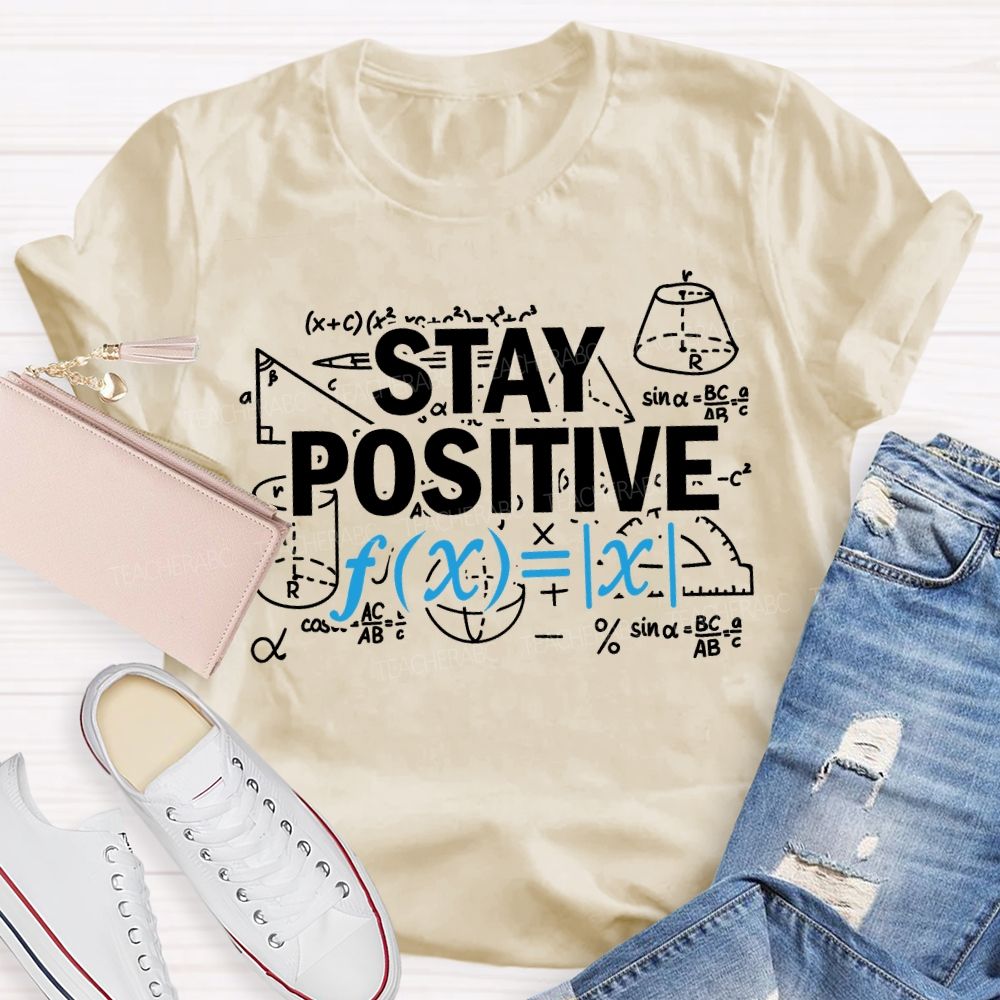 Stay Positive Encountering Difficult Math Problems Math Teacher T-shirt