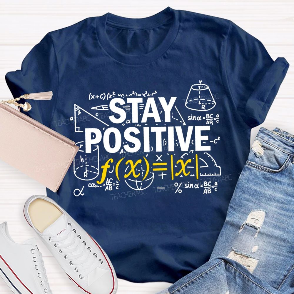 Stay Positive Encountering Difficult Math Problems Math Teacher T-shirt