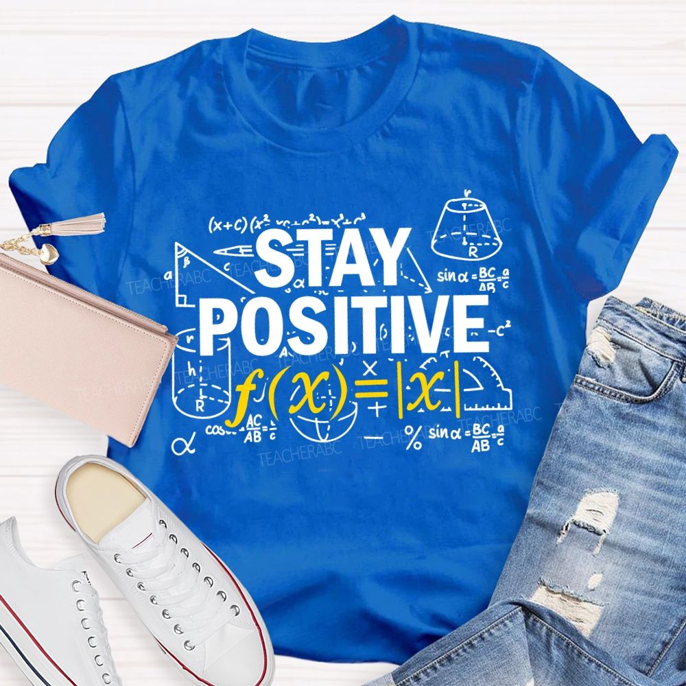 Stay Positive Encountering Difficult Math Problems Math Teacher T-shirt
