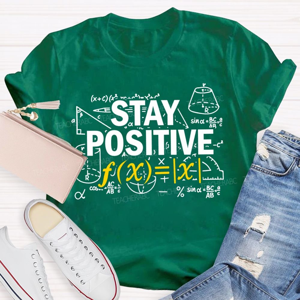 Stay Positive Encountering Difficult Math Problems Math Teacher T-shirt