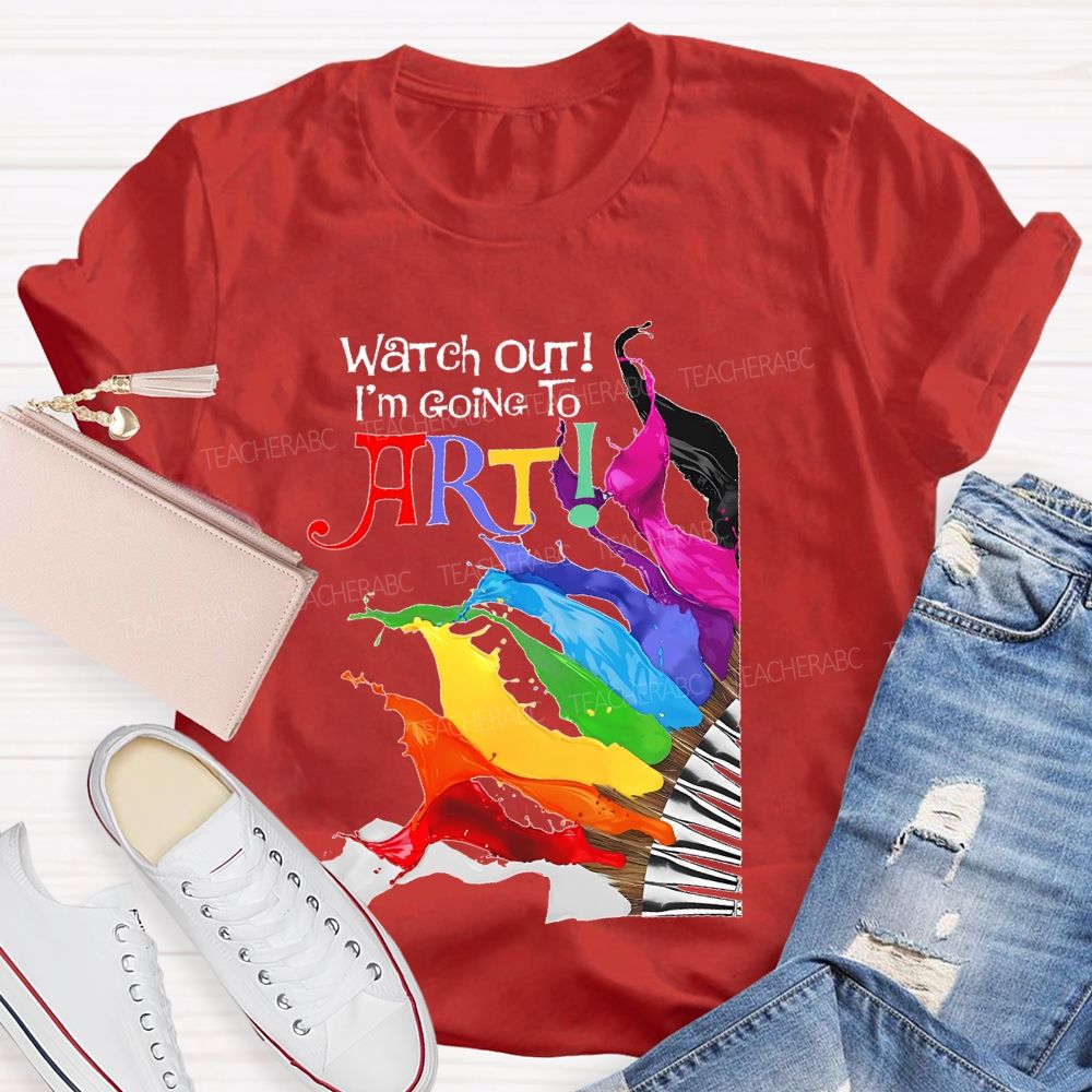 Watch Out I'm Going To Art Teacher T-shirt